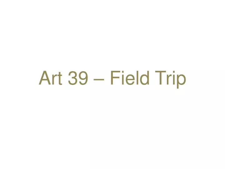 art 39 field trip