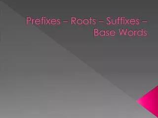 Prefixes – Roots – Suffixes – Base Words
