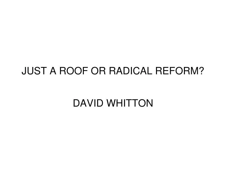 just a roof or radical reform