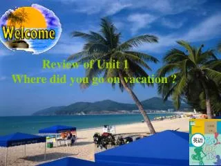 Review of Unit 1 Where did you go on vacation ?
