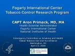 CAPT Aron Primack, MD, MA Health Scientist Administrator Fogarty International Center