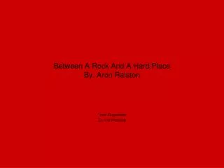 Between A Rock And A Hard Place By: Aron Ralston