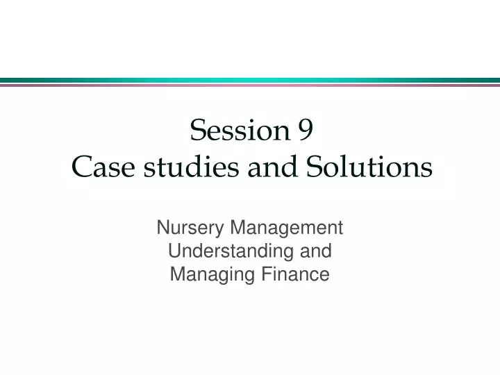 session 9 case studies and solutions