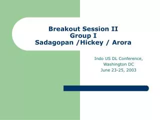 Breakout Session II Group I Sadagopan /Hickey / Arora