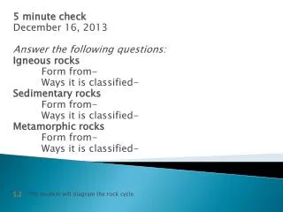 5 minute check December 16, 2013 Answer the following questions: Igneous rocks Form from-