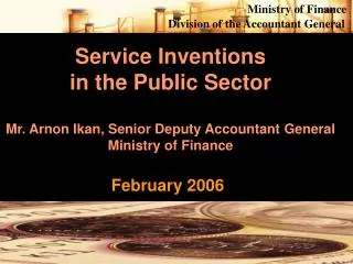 Service Inventions in the Public Sector Mr. Arnon Ikan, Senior Deputy Accountant General