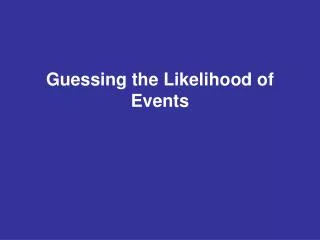 Guessing the Likelihood of Events