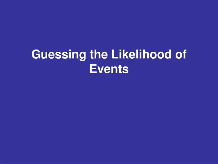 guessing the likelihood of events