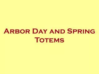 Arbor Day and Spring Totems