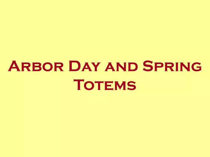 arbor day and spring totems
