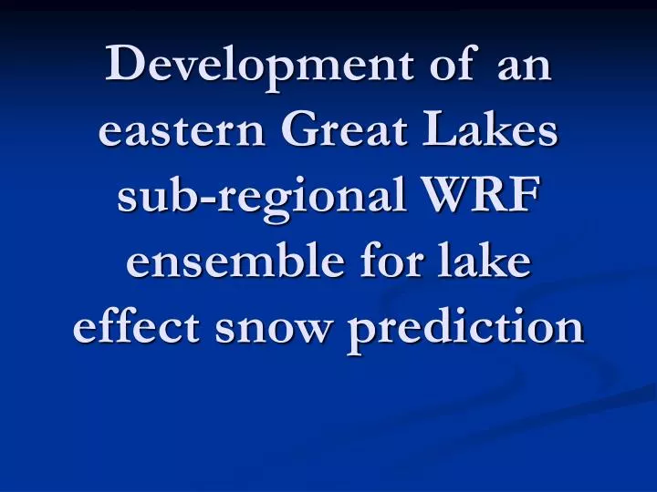 development of an eastern great lakes sub regional wrf ensemble for lake effect snow prediction