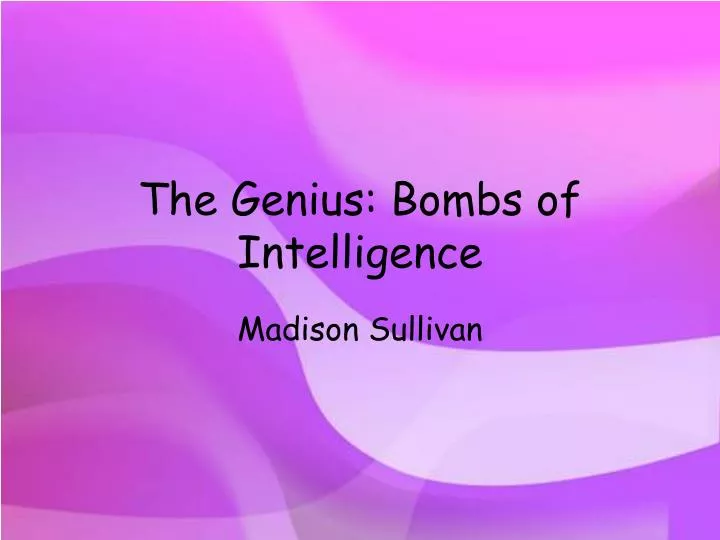 the genius bombs of intelligence