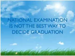 NATIONAL EXAMINATION IS NOT THE BEST WAY TO DECIDE GRADUATION
