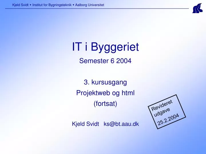 it i byggeriet semester 6 2004 3 kursusgang projektweb og html fortsat kjeld svidt ks@bt aau dk