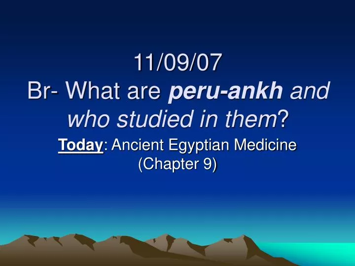 11 09 07 br what are peru ankh and who studied in them