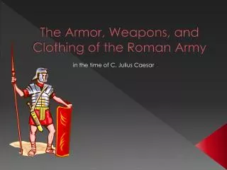 The Armor, Weapons, and Clothing of the Roman Army