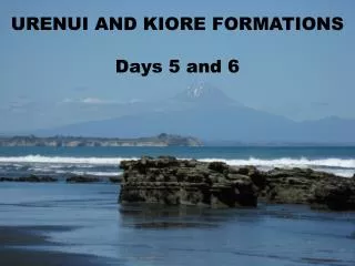 URENUI AND KIORE FORMATIONS Days 5 and 6