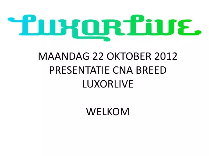 maandag 22 oktober 2012 presentatie cna breed luxorlive welkom
