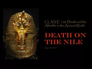 CLAS-E 128: Death and the Afterlife in the Ancient World Death on the Nile Sept. 24th, 2007