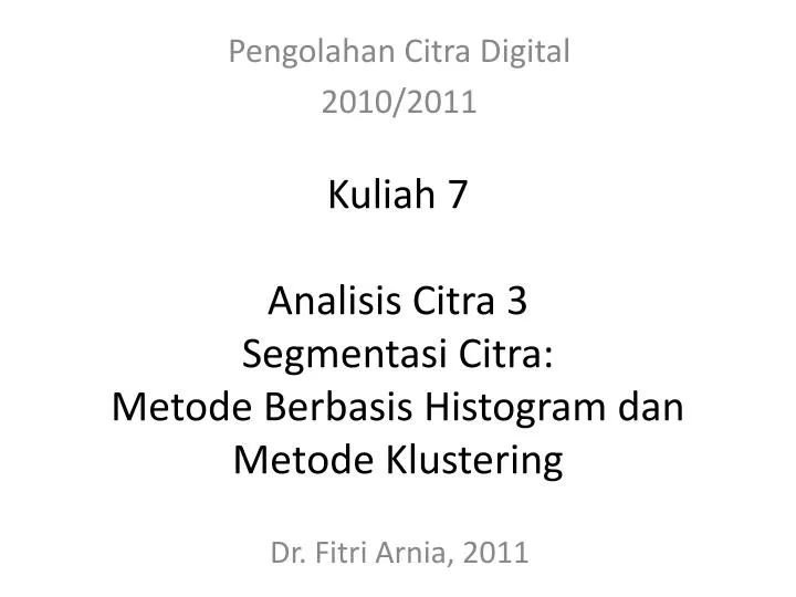 kuliah 7 analisis citra 3 segmentasi citra metode berbasis histogram dan metode klustering