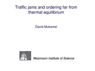 Traffic jams and ordering far from thermal equilibrium David Mukamel