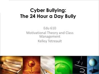 Cyber Bullying: The 24 Hour a Day Bully