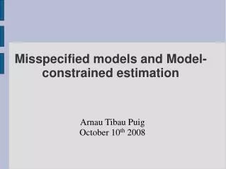 Misspecified models and Model-constrained estimation