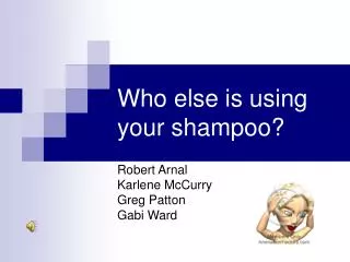 Who else is using your shampoo?