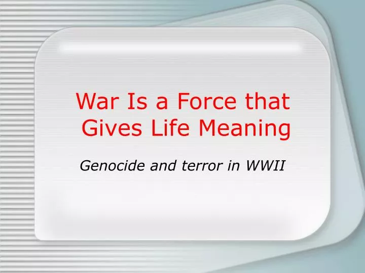 war is a force that gives life meaning