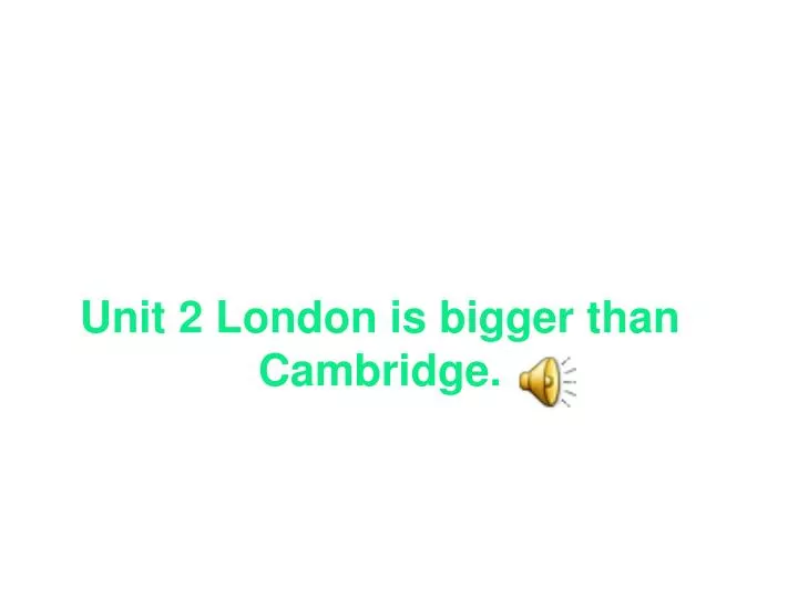 unit 2 london is bigger than cambridge