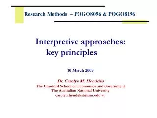 Interpretive approaches: 		key principles 10 March 2009 Dr. Carolyn M. Hendriks