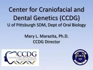 Center for Craniofacial and Dental Genetics (CCDG) U of Pittsburgh SDM, Dept of Oral Biology