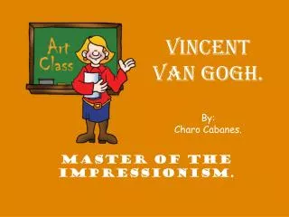 VINCENT VAN GOGH. By: Charo Cabanes.