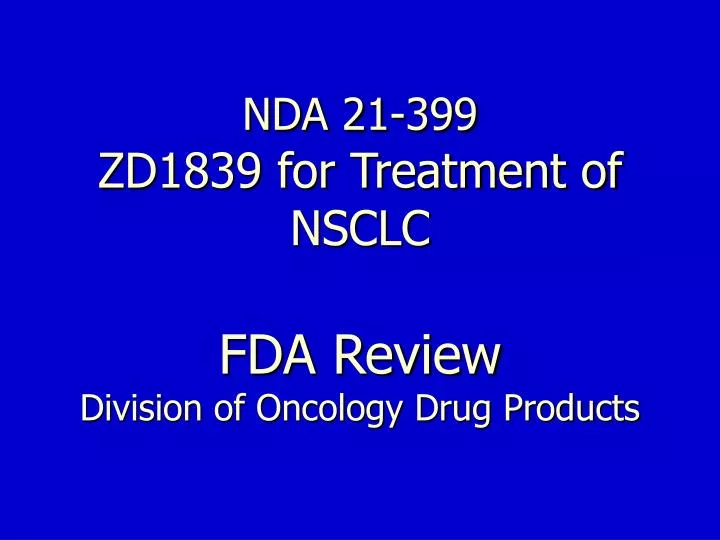 nda 21 399 zd1839 for treatment of nsclc fda review division of oncology drug products