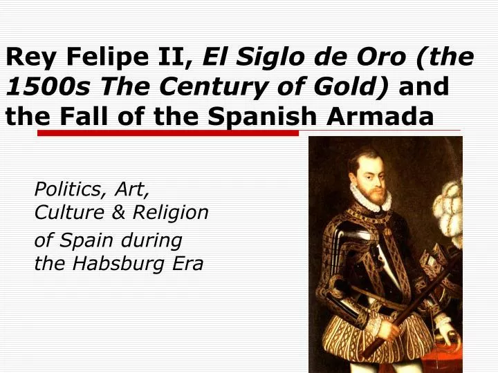 rey felipe ii el siglo de oro the 1500s the century of gold and the fall of the spanish armada