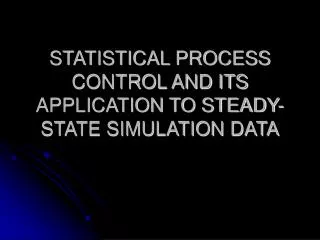 STATISTICAL PROCESS CONTROL AND ITS APPLICATION TO STEADY-STATE SIMULATION DATA