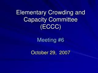 Elementary Crowding and Capacity Committee (ECCC) Meeting #6 October 29, 2007