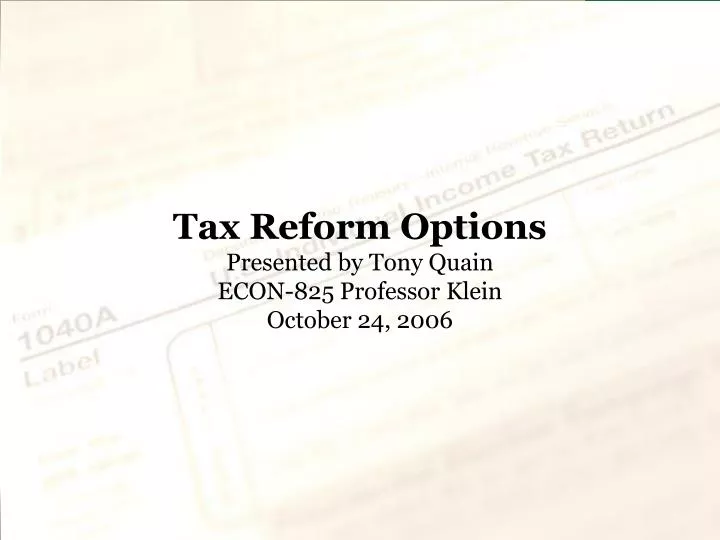 tax reform options presented by tony quain econ 825 professor klein october 24 2006