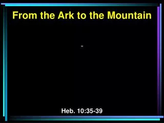 From the Ark to the Mountain 33 Heb. 10:35-39