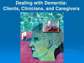 Dealing with Dementia: Clients, Clinicians, and Caregivers