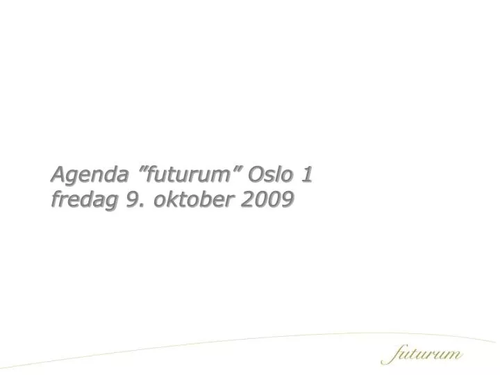 agenda futurum oslo 1 fredag 9 oktober 2009