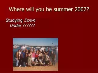 Where will you be summer 2007?