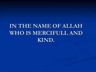 IN THE NAME OF ALLAH WHO IS MERCIFULL AND KIND.