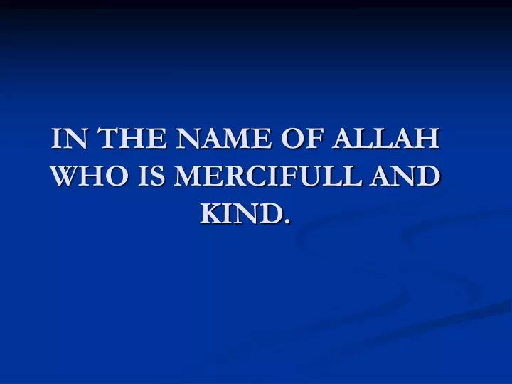 in the name of allah who is mercifull and kind