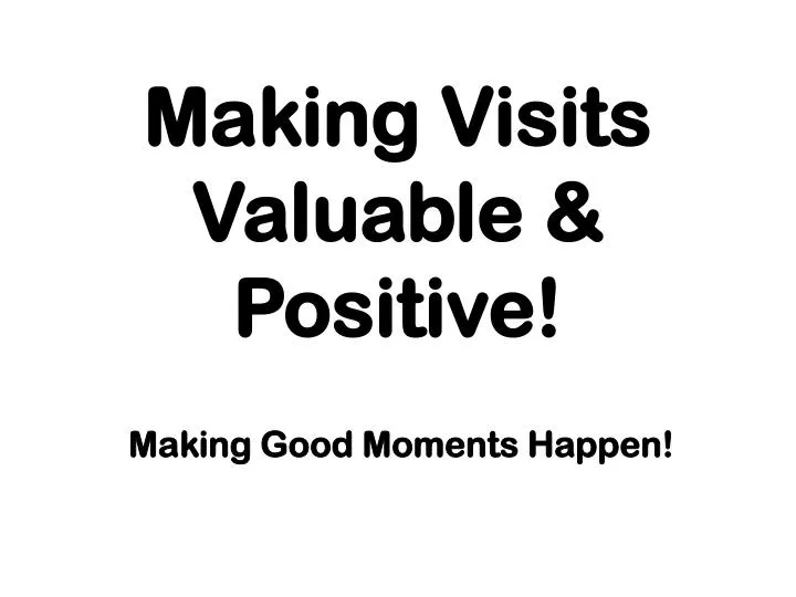 making visits valuable positive