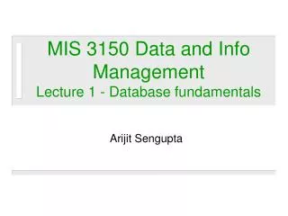 MIS 3150 Data and Info Management Lecture 1 - Database fundamentals