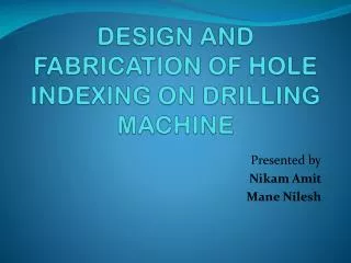 DESIGN AND FABRICATION OF HOLE INDEXING ON DRILLING MACHINE