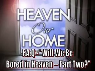 F.A.Q - &quot;Will We Be Bored in Heaven -- Part Two?&quot;