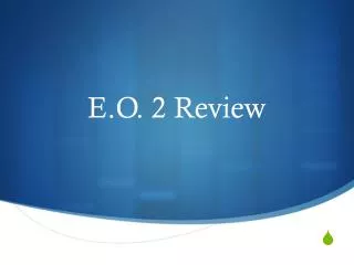 E.O. 2 Review