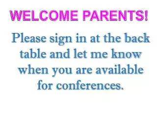 Please sign in at the back table and let me know when you are available for conferences.